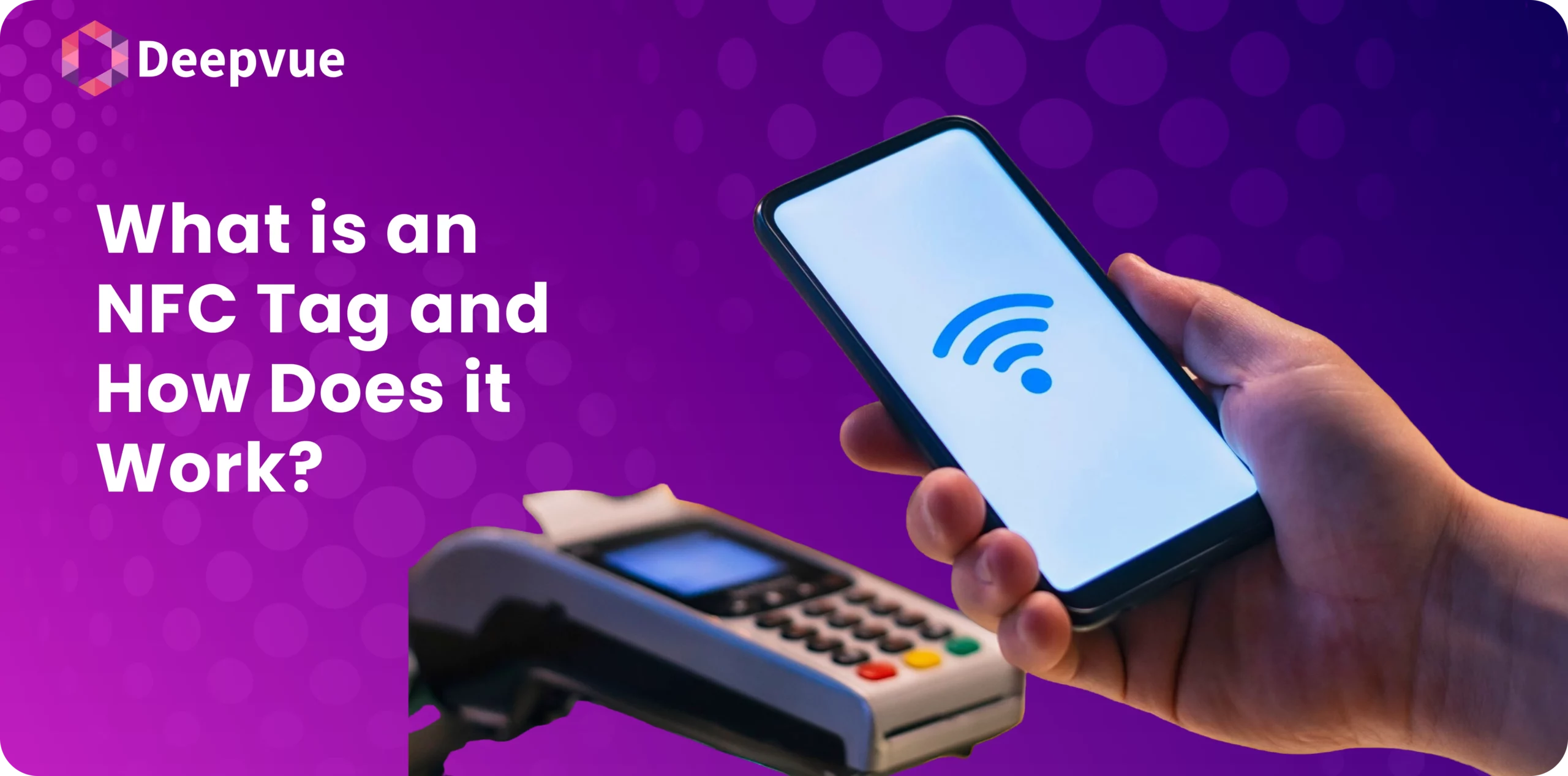 A hand holds a smartphone displaying a wireless symbol near a payment terminal. Text reads, "What is an NFC Tag and How Does it Work?" with the Deepvue logo on a purple background.