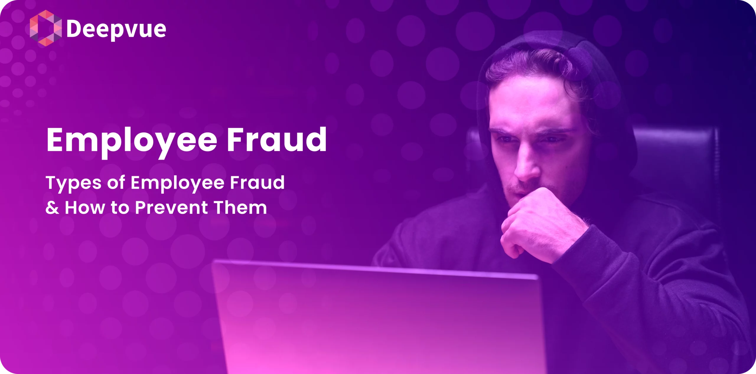 Man in black hoodie sitting at a laptop with text: "Employee Fraud: Types of Employee Fraud & How to Prevent Them," and "Deepvue" logo. Background has a purple tone with circular patterns.