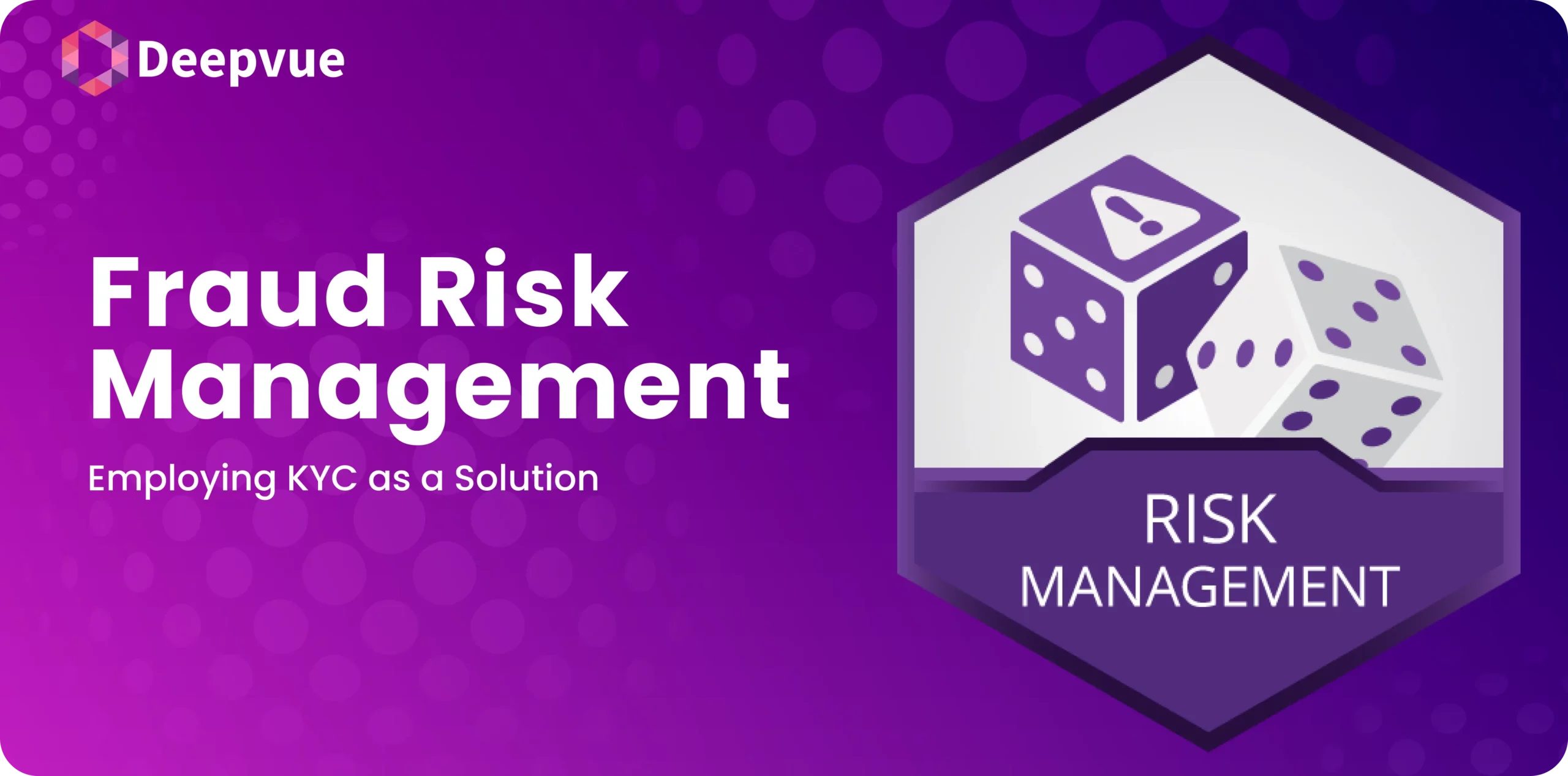 Purple graphic with dice icon labeled "Risk Management" and text "Fraud Risk Management: Employing KYC as a Solution" from Deepvue.