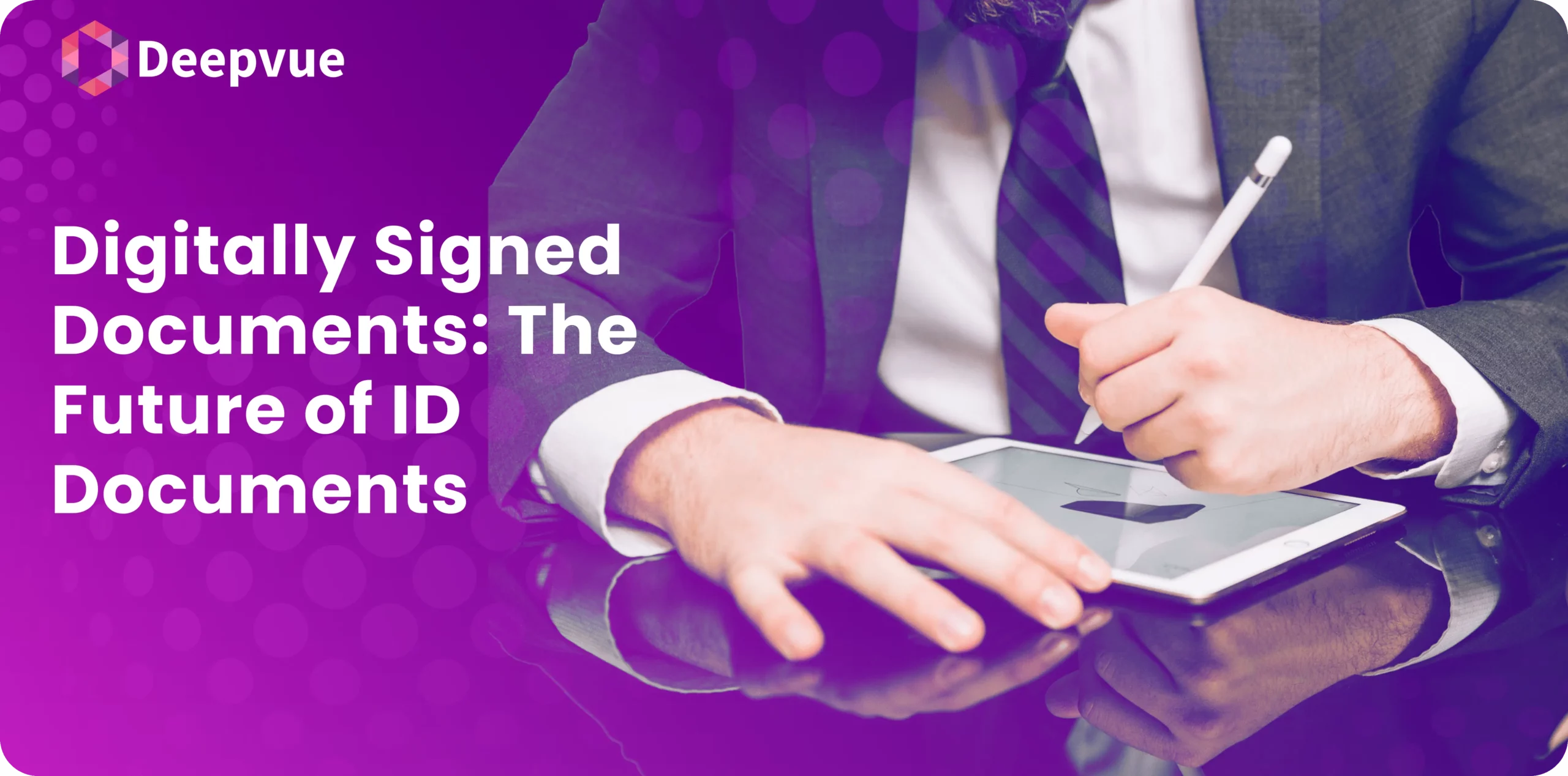 Person in a suit digitally signing a document on a tablet with a stylus. Text reads "Digitally Signed Documents: The Future of ID Documents" featuring SEO keywords for enhanced visibility, alongside the Deepvue logo.