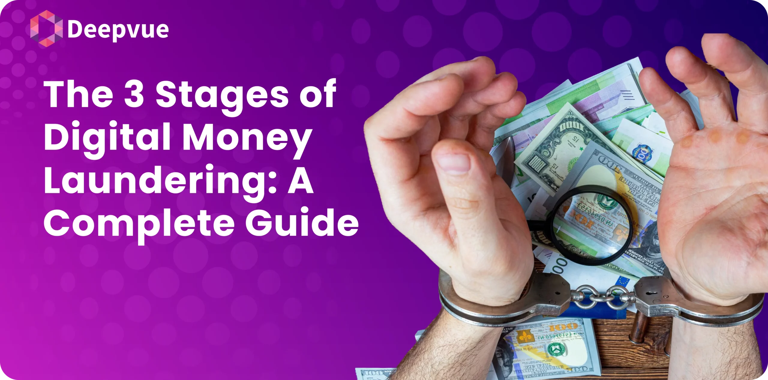 Handcuffed hands hover over various currencies under a magnifying glass, next to the text: "A Complete Guide to the Stages of Digital Money Laundering.